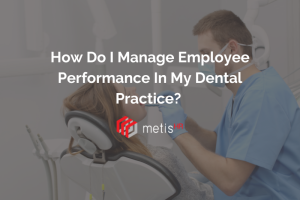 Managing employee performance in a dental practice - MetisHR
