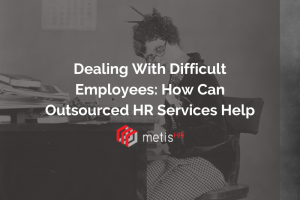 Blog title for blog by Metis HR on Dealing With Difficult Employees How Can Outsourced HR Services Help